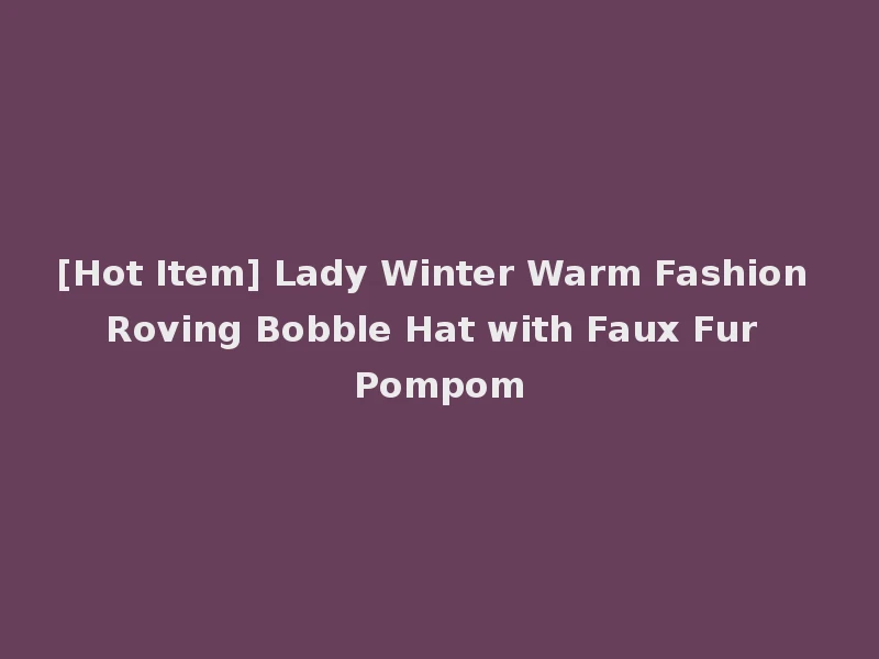 [Hot Item] Lady Winter Warm Fashion Roving Bobble Hat with Faux Fur Pompom