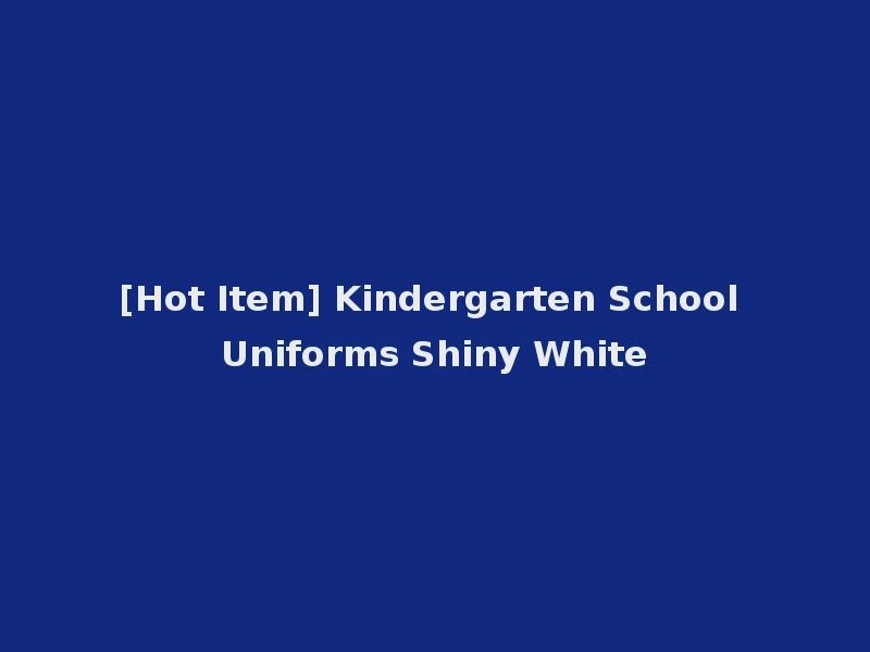 [Hot Item] Kindergarten School Uniforms Shiny White