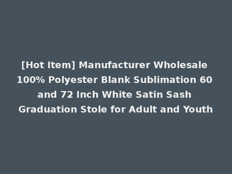 [Hot Item] Manufacturer Wholesale 100% Polyester Blank Sublimation 60 and 72 Inch White Satin Sash Graduation Stole for Adult and Youth