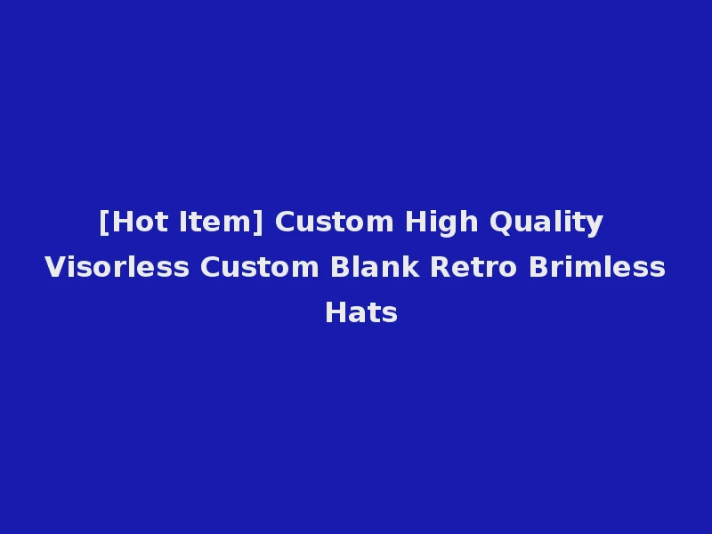 [Hot Item] Custom High Quality Visorless Custom Blank Retro Brimless Hats