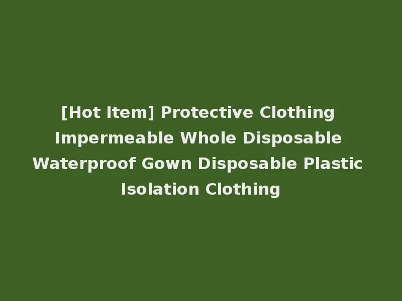 [Hot Item] Protective Clothing Impermeable Whole Disposable Waterproof Gown Disposable Plastic Isolation Clothing