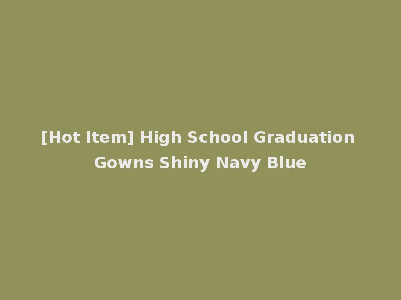 [Hot Item] High School Graduation Gowns Shiny Navy Blue