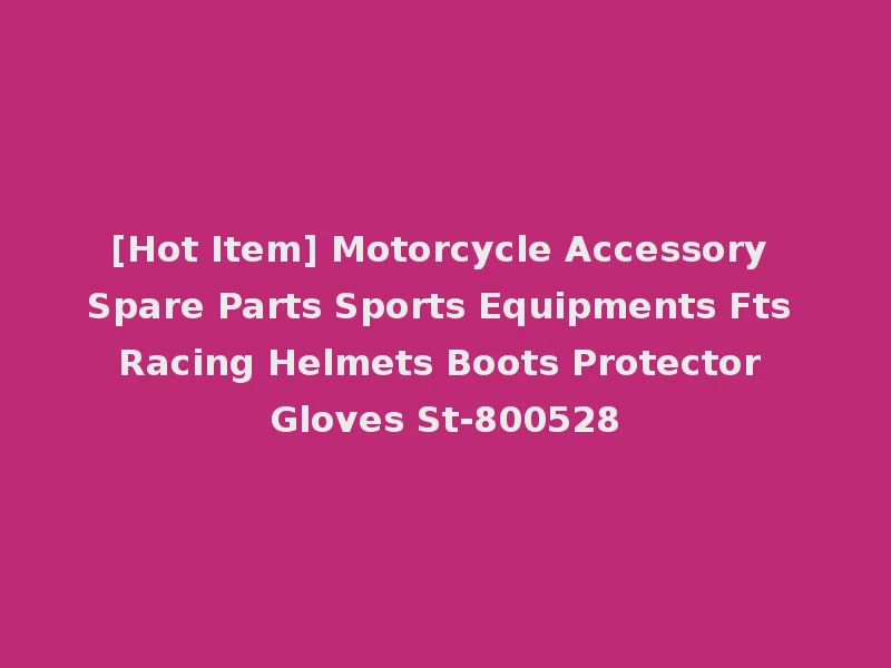 [Hot Item] Motorcycle Accessory Spare Parts Sports Equipments Fts Racing Helmets Boots Protector Gloves St-800528