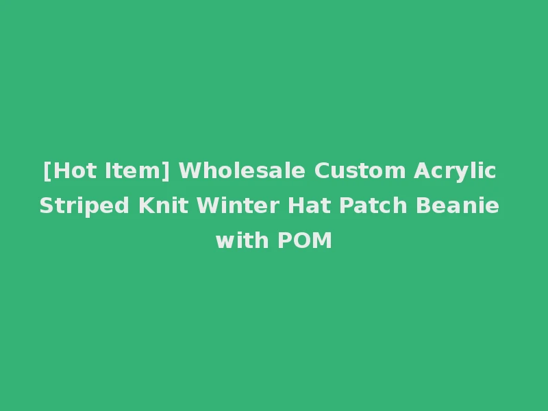 [Hot Item] Wholesale Custom Acrylic Striped Knit Winter Hat Patch Beanie with POM