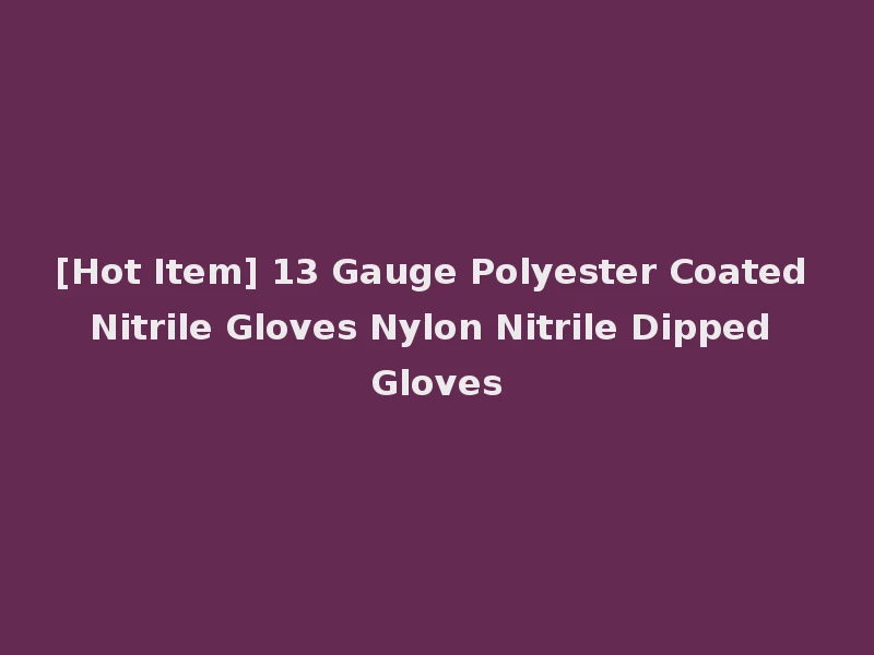[Hot Item] 13 Gauge Polyester Coated Nitrile Gloves Nylon Nitrile Dipped Gloves