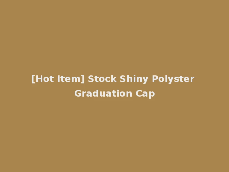 [Hot Item] Stock Shiny Polyster Graduation Cap