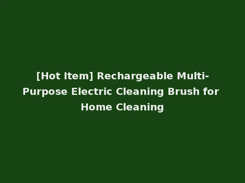 [Hot Item] Rechargeable Multi-Purpose Electric Cleaning Brush for Home Cleaning