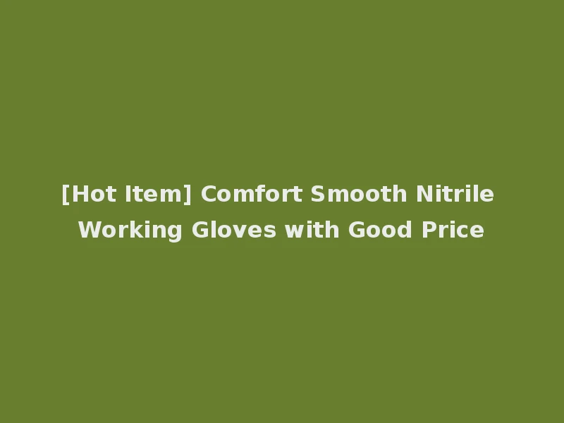 [Hot Item] Comfort Smooth Nitrile Working Gloves with Good Price