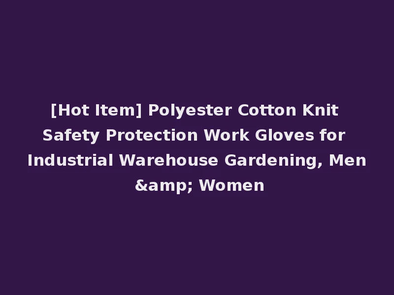 [Hot Item] Polyester Cotton Knit Safety Protection Work Gloves for Industrial Warehouse Gardening, Men & Women