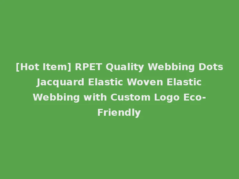 [Hot Item] RPET Quality Webbing Dots Jacquard Elastic Woven Elastic Webbing with Custom Logo Eco-Friendly
