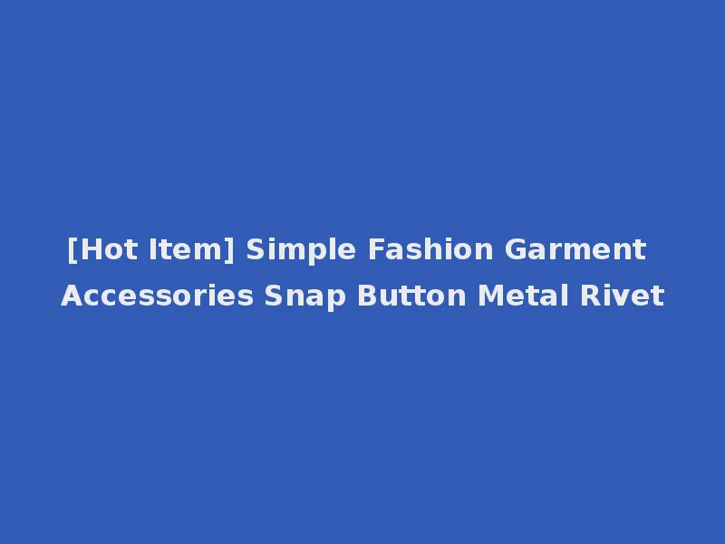 [Hot Item] Simple Fashion Garment Accessories Snap Button Metal Rivet