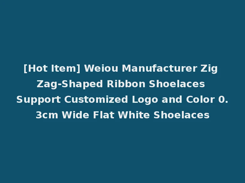 [Hot Item] Weiou Manufacturer Zig Zag-Shaped Ribbon Shoelaces Support Customized Logo and Color 0.3cm Wide Flat White Shoelaces