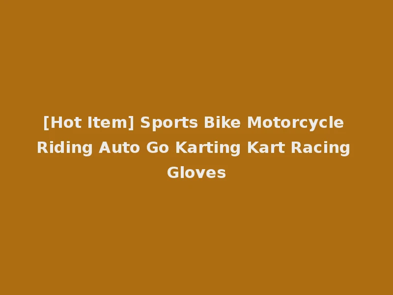 [Hot Item] Sports Bike Motorcycle Riding Auto Go Karting Kart Racing Gloves