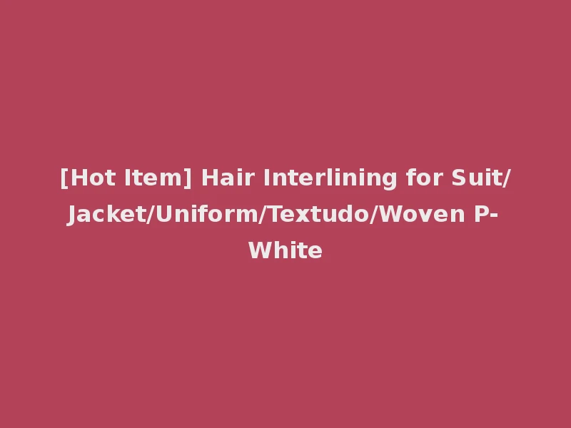 [Hot Item] Hair Interlining for Suit/Jacket/Uniform/Textudo/Woven P-White