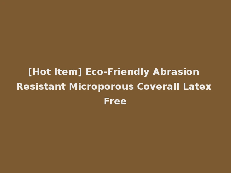 [Hot Item] Eco-Friendly Abrasion Resistant Microporous Coverall Latex Free