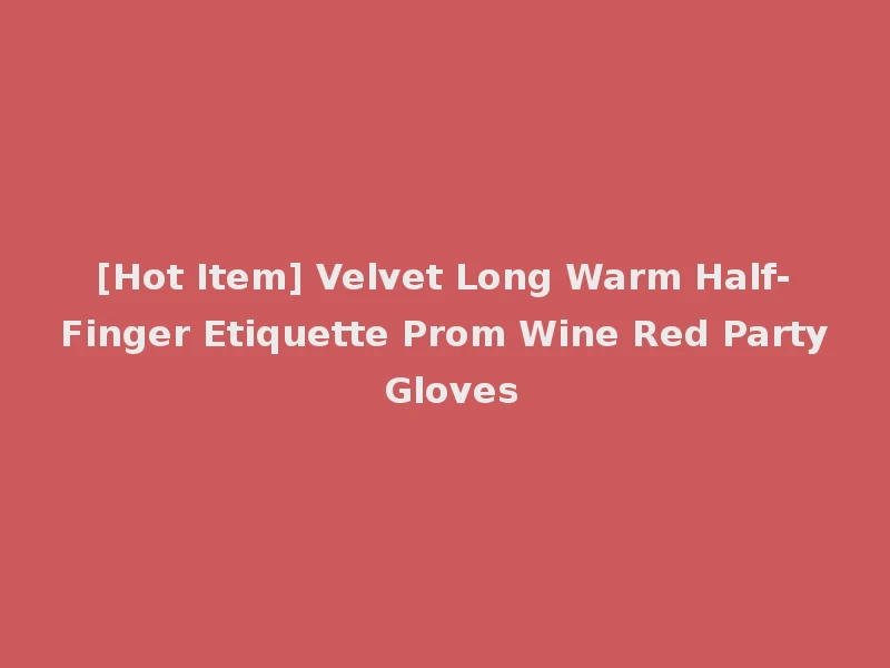 [Hot Item] Velvet Long Warm Half-Finger Etiquette Prom Wine Red Party Gloves