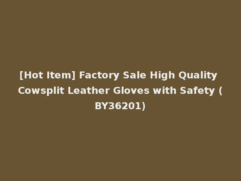 [Hot Item] Factory Sale High Quality Cowsplit Leather Gloves with Safety (BY36201)