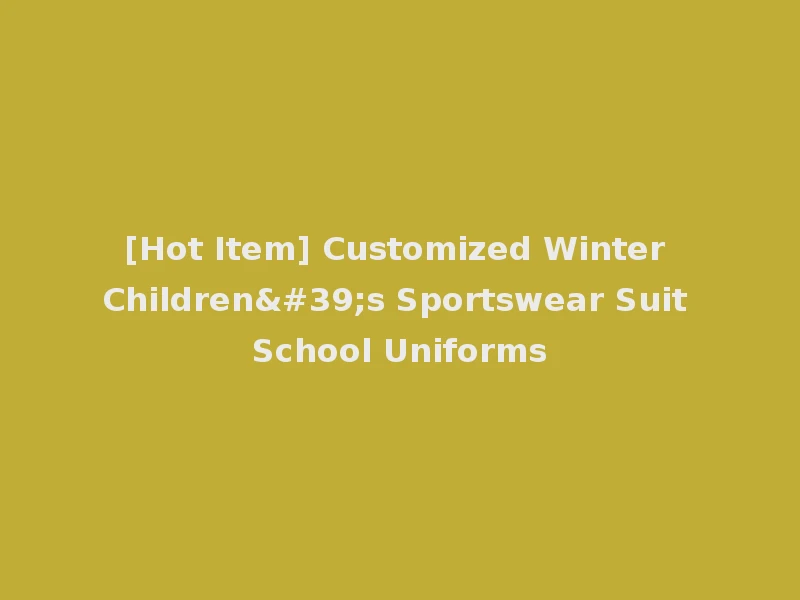 [Hot Item] Customized Winter Children's Sportswear Suit School Uniforms