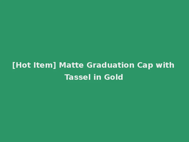 [Hot Item] Matte Graduation Cap with Tassel in Gold