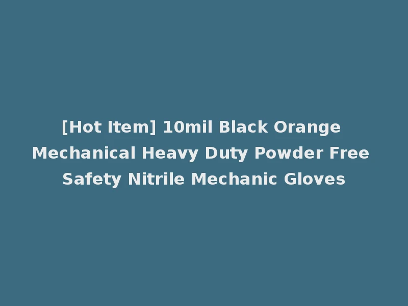 [Hot Item] 10mil Black Orange Mechanical Heavy Duty Powder Free Safety Nitrile Mechanic Gloves