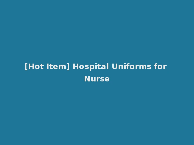 [Hot Item] Hospital Uniforms for Nurse