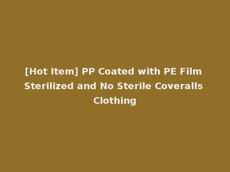 [Hot Item] PP Coated with PE Film Sterilized and No Sterile Coveralls Clothing