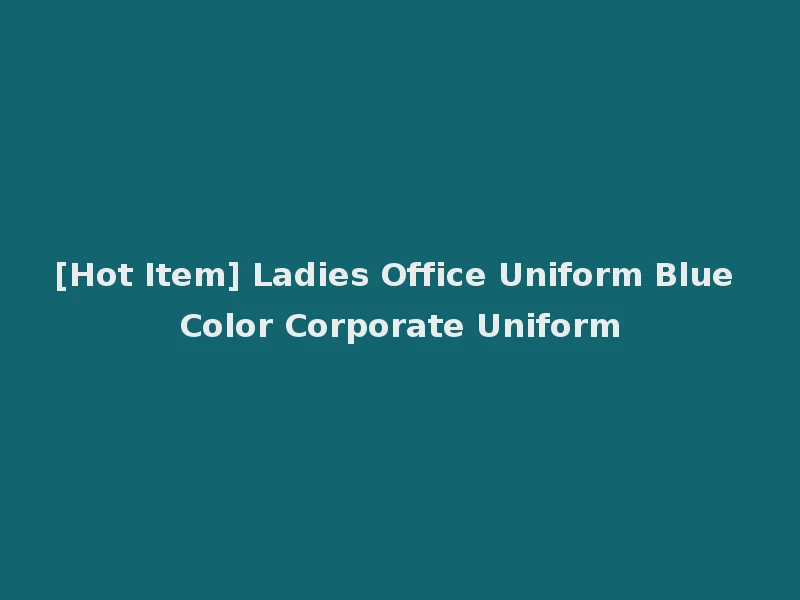 [Hot Item] Ladies Office Uniform Blue Color Corporate Uniform