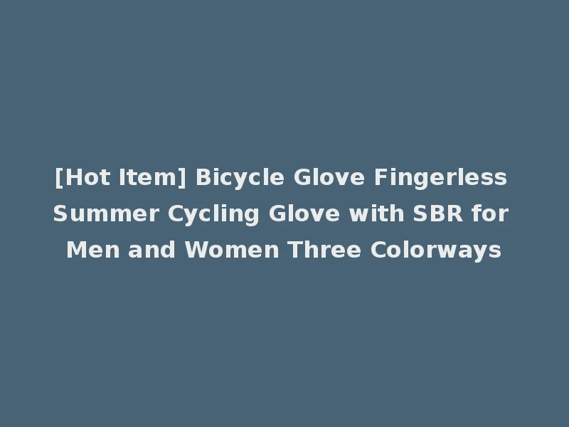 [Hot Item] Bicycle Glove Fingerless Summer Cycling Glove with SBR for Men and Women Three Colorways