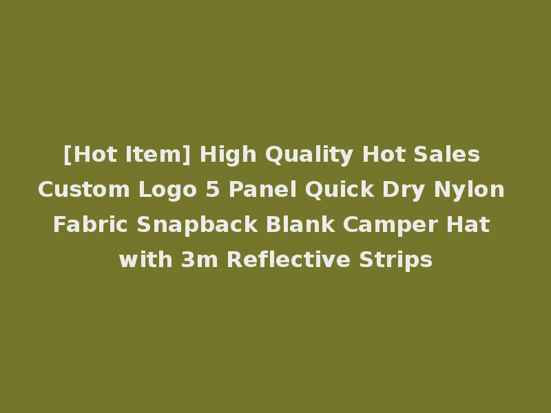 [Hot Item] High Quality Hot Sales Custom Logo 5 Panel Quick Dry Nylon Fabric Snapback Blank Camper Hat with 3m Reflective Strips