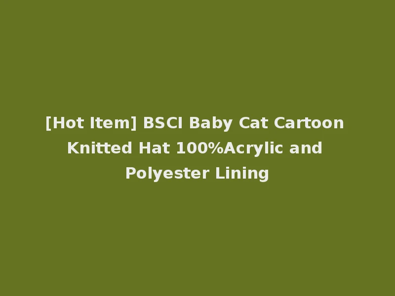 [Hot Item] BSCI Baby Cat Cartoon Knitted Hat 100%Acrylic and Polyester Lining