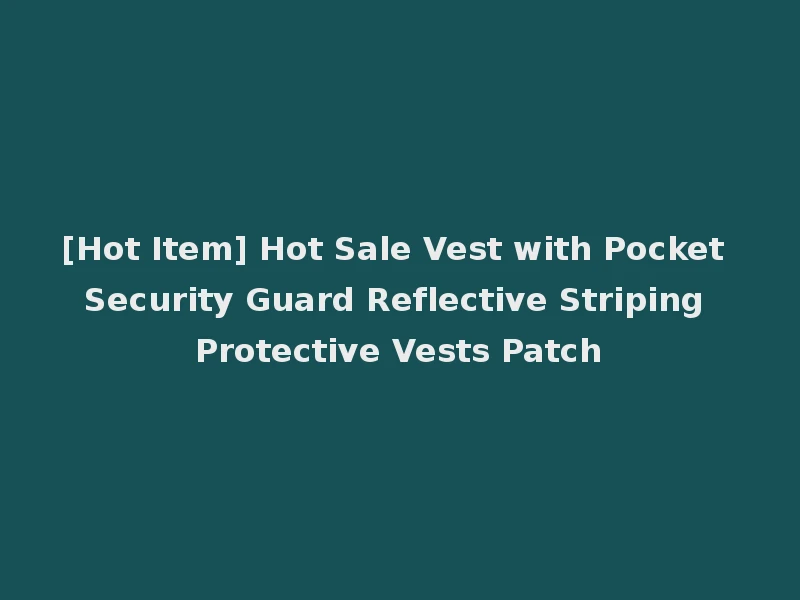 [Hot Item] Hot Sale Vest with Pocket Security Guard Reflective Striping Protective Vests Patch