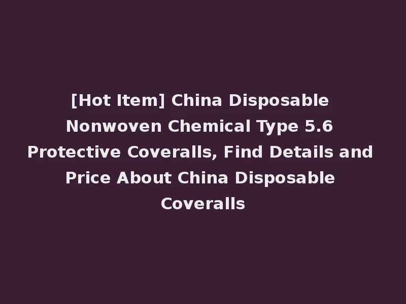 [Hot Item] China Disposable Nonwoven Chemical Type 5.6 Protective Coveralls, Find Details and Price About China Disposable Coveralls