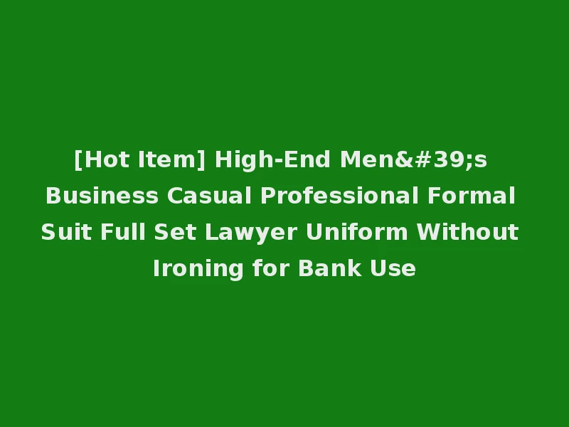 [Hot Item] High-End Men's Business Casual Professional Formal Suit Full Set Lawyer Uniform Without Ironing for Bank Use