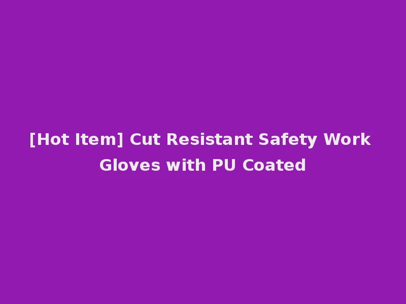 [Hot Item] Cut Resistant Safety Work Gloves with PU Coated