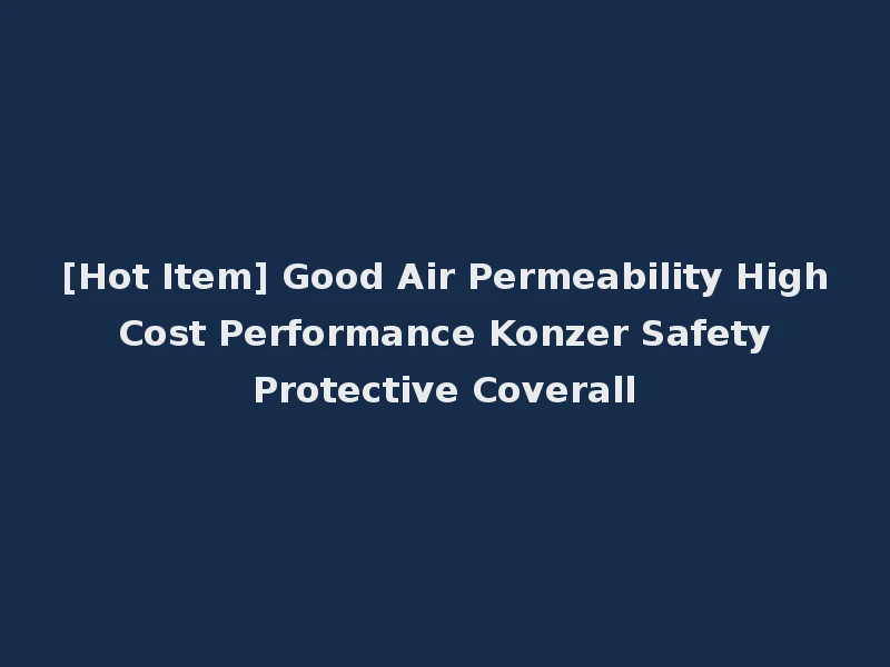 [Hot Item] Good Air Permeability High Cost Performance Konzer Safety Protective Coverall