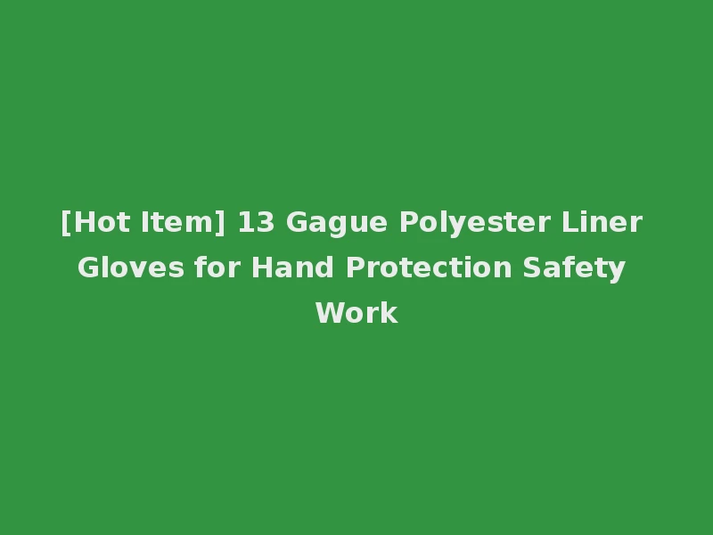 [Hot Item] 13 Gague Polyester Liner Gloves for Hand Protection Safety Work