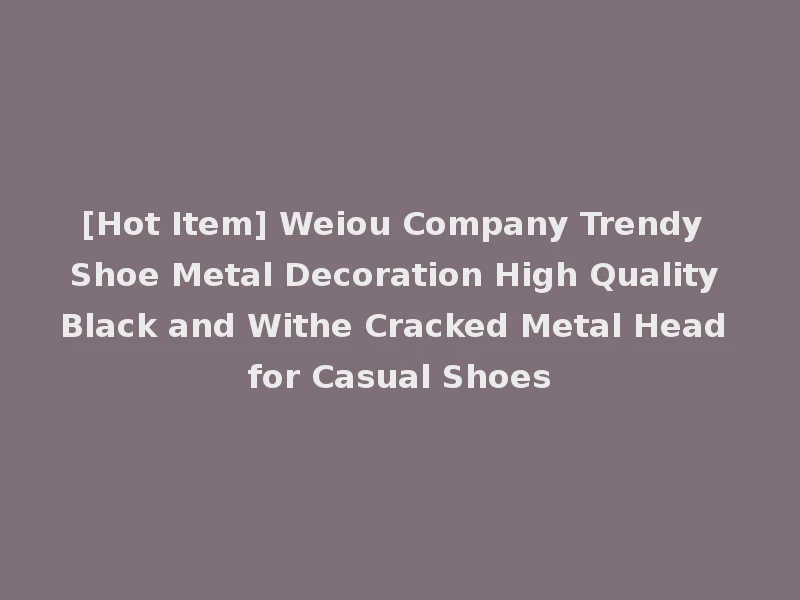 [Hot Item] Weiou Company Trendy Shoe Metal Decoration High Quality Black and Withe Cracked Metal Head for Casual Shoes