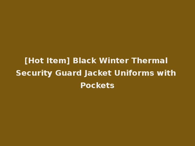 [Hot Item] Black Winter Thermal Security Guard Jacket Uniforms with Pockets