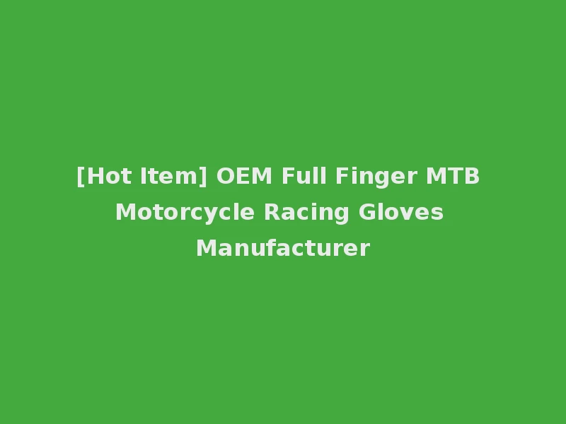 [Hot Item] OEM Full Finger MTB Motorcycle Racing Gloves Manufacturer