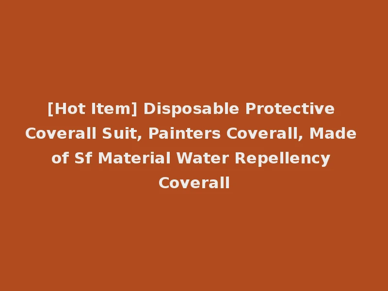 [Hot Item] Disposable Protective Coverall Suit, Painters Coverall, Made of Sf Material Water Repellency Coverall