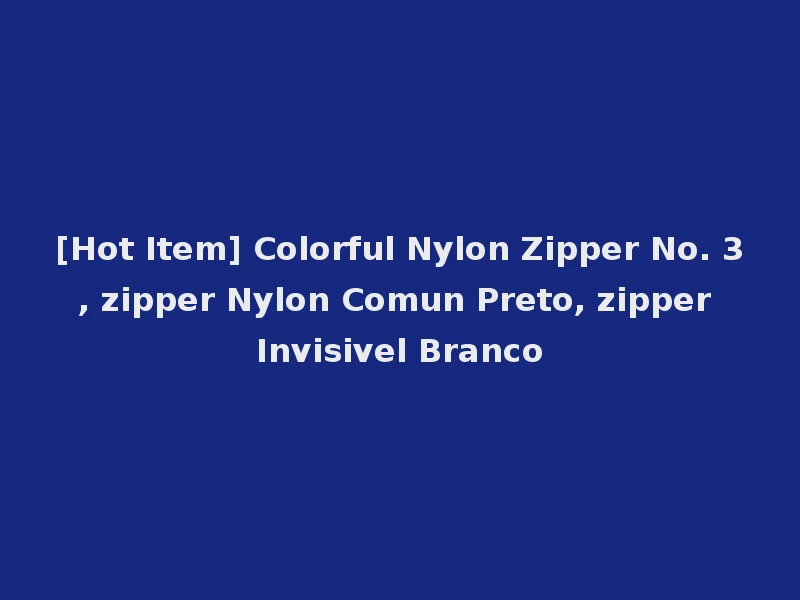 [Hot Item] Colorful Nylon Zipper No. 3, zipper Nylon Comun Preto, zipper Invisivel Branco