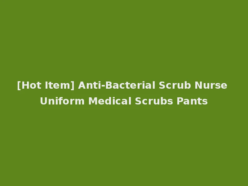[Hot Item] Anti-Bacterial Scrub Nurse Uniform Medical Scrubs Pants