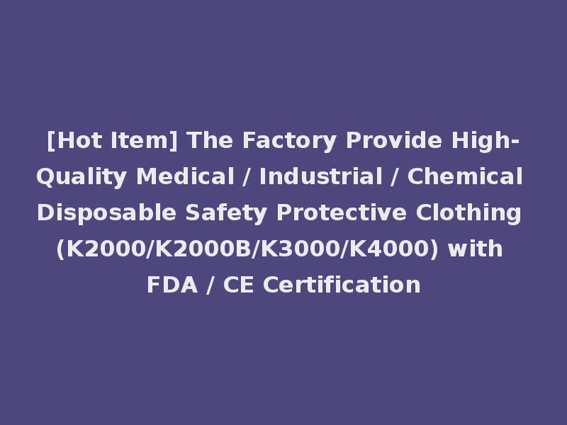 [Hot Item] The Factory Provide High-Quality Medical / Industrial / Chemical Disposable Safety Protective Clothing (K2000/K2000B/K3000/K4000) with FDA / CE Certification