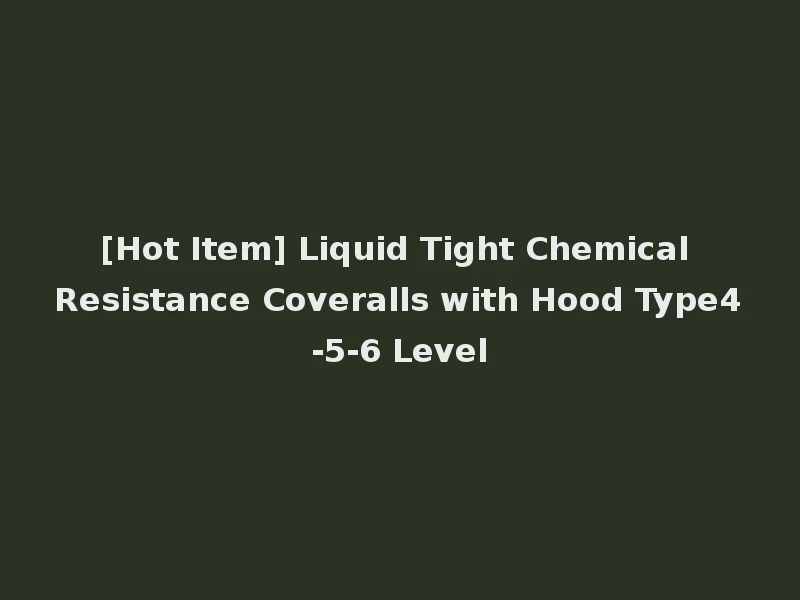 [Hot Item] Liquid Tight Chemical Resistance Coveralls with Hood Type4-5-6 Level