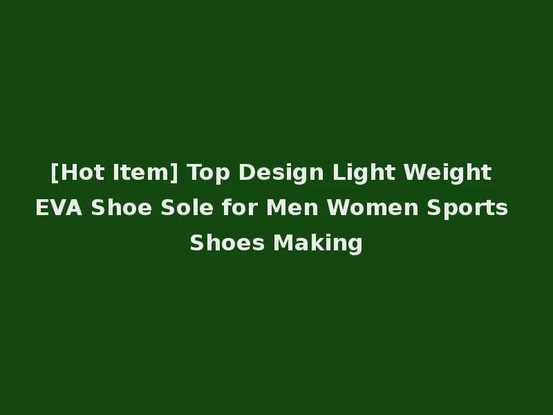 [Hot Item] Top Design Light Weight EVA Shoe Sole for Men Women Sports Shoes Making
