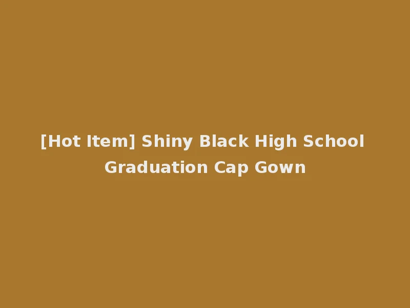 [Hot Item] Shiny Black High School Graduation Cap Gown