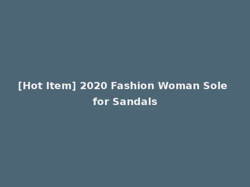 [Hot Item] 2020 Fashion Woman Sole for Sandals