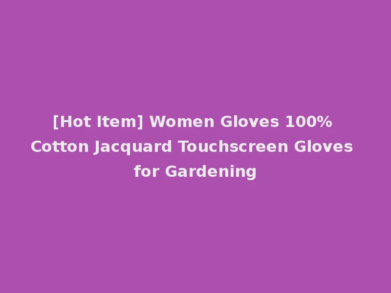 [Hot Item] Women Gloves 100% Cotton Jacquard Touchscreen Gloves for Gardening