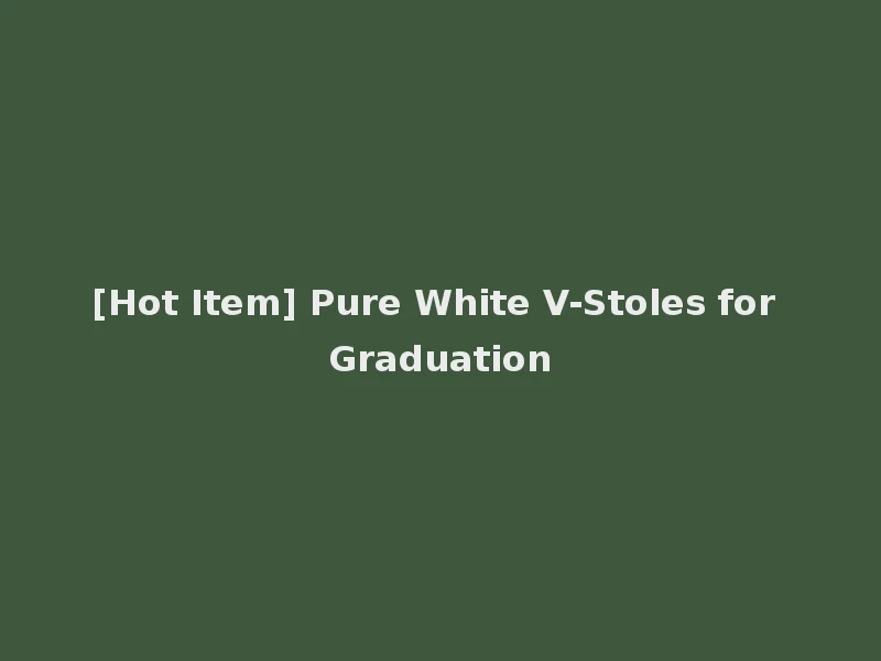 [Hot Item] Pure White V-Stoles for Graduation