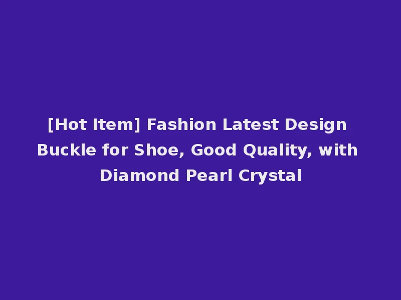 [Hot Item] Fashion Latest Design Buckle for Shoe, Good Quality, with Diamond Pearl Crystal